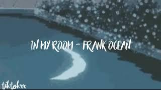 In my room - Frank Ocean slowed and reverb (what's your real name?, Slater)