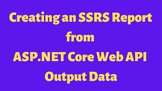 Creating SSRS Report from ASP.NET Core Web API Output Data | (SQL Server Reporting Services)