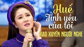 Liên Khúc Huế Tình Yêu Của Tôi Xao Xuyến Người Nghe - Đã đôi lần đến với Huế mộng mơ...