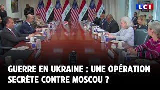 Guerre en Ukraine : une opération secrète contre Moscou ?