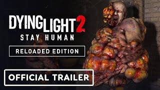 Dying Light 2 Stay Human: Reloaded Edition - Exclusive Trailer