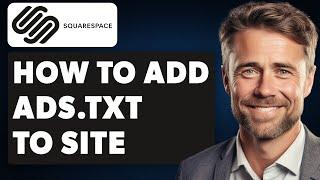 How to Add Ads.txt To Squarespace Site (Full 2024 Guide)