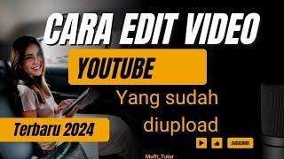 CARA EDIT VIDEO YOUTUBE YANG SUDAH DIUPLOAD TERBARU 2024