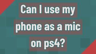 Can I use my phone as a mic on ps4?