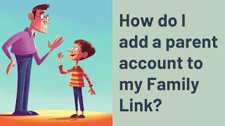 How do I add a parent account to my Family Link?