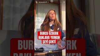 Burcu özberk baklava yerken şeyi çekti