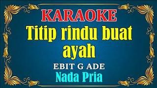 TITIP RINDU BUAT AYAH - Ebiet G Ade || KARAOKE HD - Nada Pria