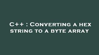 C++ : Converting a hex string to a byte array