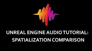 Unreal Engine Audio Tutorial:  Spatialization Comparison