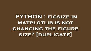 PYTHON : figsize in matplotlib is not changing the figure size?