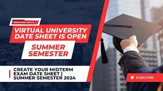 How to Create Your Midterm Exam Date Sheet | Virtual University of Pakistan Summer Semester 2024