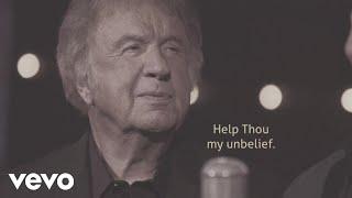 Bill Gaither - I Believe, Help Thou My Unbelief (Lyric Video)
