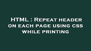 HTML : Repeat header on each page using css while printing