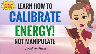 **HOW TO** Calibrate Energy, Not Manipulate With Key Takeaways ~ Abraham Hicks 2024