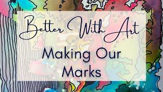 BETTER WITH ART: Making Our Marks