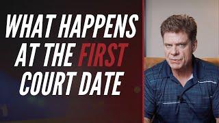 WHAT HAPPENS AT YOUR FIRST COURT DATE