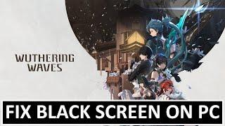 Fix Wuthering Waves Stuck On Black Screen on PC | Fix Wuthering Waves “Black Screen” Error On PC