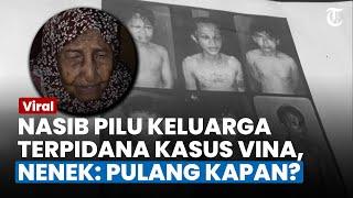 Nasib Pilu Keluarga Terpidana Kasus Vina Eka Sandi, Nenek: Pulangnya Kapan?