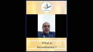 Bladder Wellness Campaign : Dr. S Vasudevan advice on What is Incontinence?