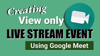 How to Create a View Only Live Stream Event Using Google Meet