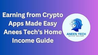 Earning from Crypto Apps | Made Easy by Anees Tech | Home Income Guide