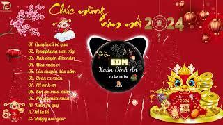 LK Nhạc Xuân EDM 2024 CỰC HAY - Nhạc Tết Remix Triệu View Đón Chào Xuân Giáp Thìn - Chuyện Cũ Bỏ Qua