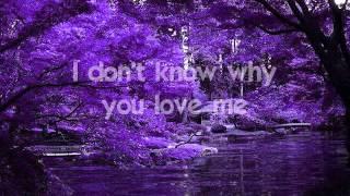 I DON'T KNOW WHY YOU LOVE ME - (Lyrics)