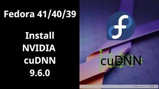 Howto Install NVIDIA cuDNN 9.6.0 on Fedora 41/40