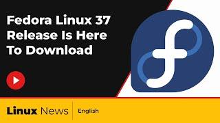 Fedora Linux 37 Release Is Here To Download | Linux News