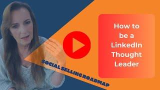 Social Selling Roadmap Episode 1: How to be a LinkedIn Thought Leader