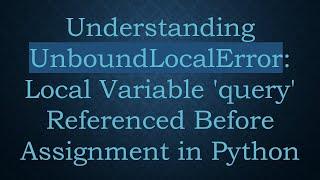 Understanding UnboundLocalError: Local Variable 'query' Referenced Before Assignment in Python