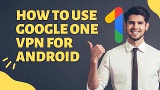 How To Use Google One VPN for Android