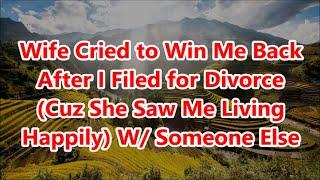 Wife Cried to Win Me Back After I Filed for Divorce (Cuz She Saw Me Living Happily) W/ Someone Else