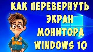 Как Перевернуть Экран - Рабочий Стол на Компьютере с Windows 10 / Как Перевернуть Монитор Ноутбука