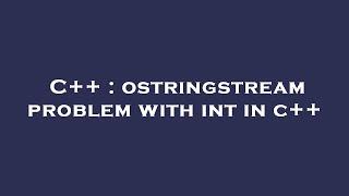 C++ : ostringstream problem with int in c++