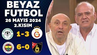 Beyaz Futbol 26 Mayıs 2024 2.Kısım / Şampiyon Galatasaray