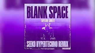 Taylor Swift - Blank Space (Seeko HYPERTECHNO Remix)