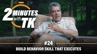 2 Minutes with TK #24: Build Behavior Skill That Executes