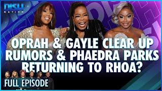 Oprah & Gayle Clear Up Rumors & Phaedra Parks Returning to RHOA?! Episode 237 - S12 - 07/30/24