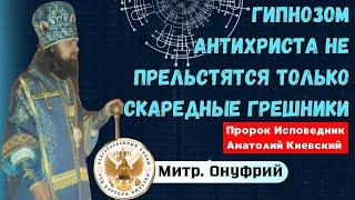 Гипнозом антихриста НЕ прельстятся только скаредные грешники! Пророк Исповедник Анатолий Киевский.