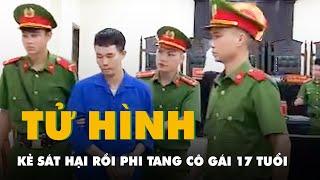 Tuyên án tử hình kẻ sát hại cô gái 17 tuổi rồi phân xác phi tang ở sông Hồng