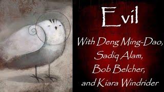 Evil:  A MegaEpisode with Deng Ming-Dao, Kiara Windrider, Bob Belcher, and Sadiq Alam