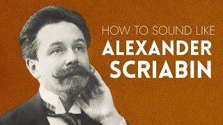 How to Sound Like Scriabin