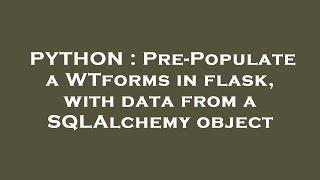 PYTHON : Pre-Populate a WTforms in flask, with data from a SQLAlchemy object