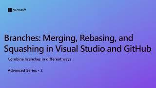 Branches: Merging, Rebasing, and Squashing in Visual Studio and GitHub [Ep 2] | Advanced Series