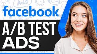 How To A/B Test Facebook Ads 2024 (Step-By-Step For Beginners)