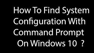 How To Find System Configuration With Command Prompt On Windows 10 ?