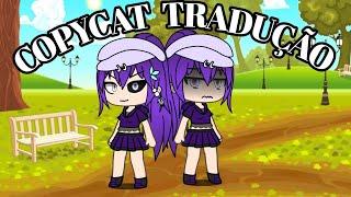 °•COPYCAT•° tradução ~gacha verse