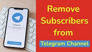 How to remove subscribers from Telegram Channel?