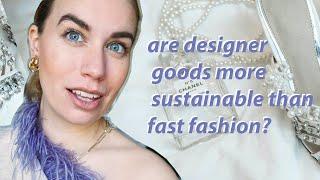 the impact of luxury  / are designer goods more sustainable than fast fashion?